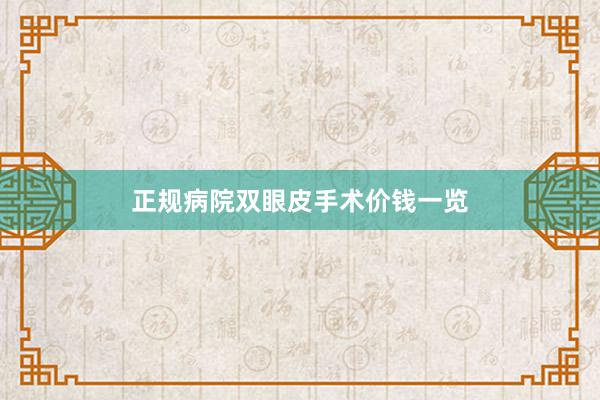 正规病院双眼皮手术价钱一览