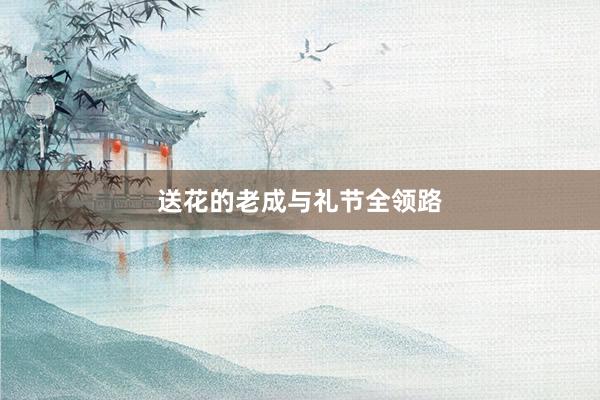 送花的老成与礼节全领路